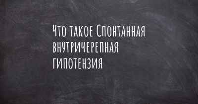 Что такое Спонтанная внутричерепная гипотензия