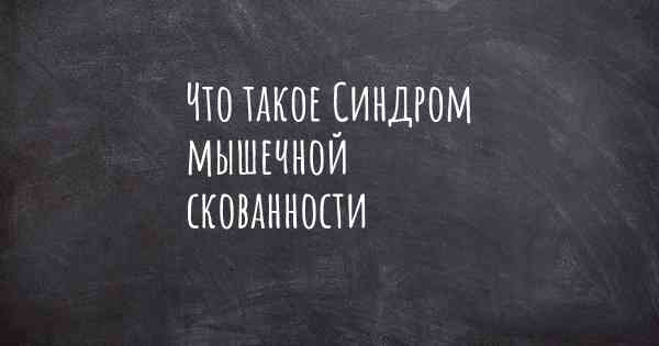 Что такое Синдром мышечной скованности