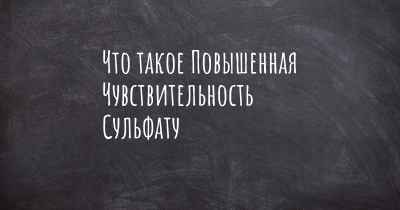 Что такое Повышенная Чувствительность Сульфату