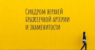 Синдром верхней брыжеечной артерии и знаменитости