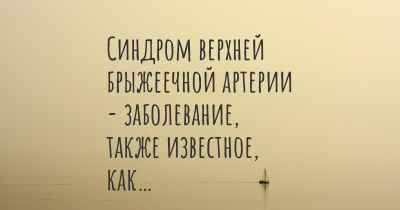 Синдром верхней брыжеечной артерии - заболевание, также известное, как…