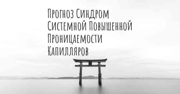 Прогноз Синдром Системной Повышенной Проницаемости Капилляров