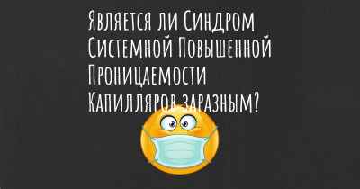 Является ли Синдром Системной Повышенной Проницаемости Капилляров заразным?