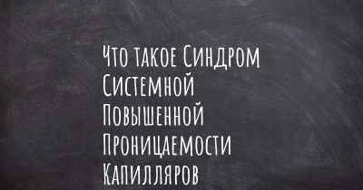 Что такое Синдром Системной Повышенной Проницаемости Капилляров