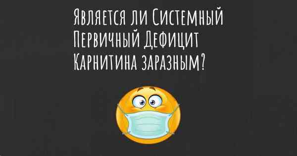 Является ли Системный Первичный Дефицит Карнитина заразным?