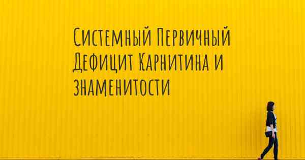 Системный Первичный Дефицит Карнитина и знаменитости