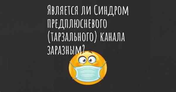 Является ли Синдром предплюсневого (тарзального) канала заразным?