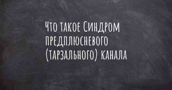 Что такое Синдром предплюсневого (тарзального) канала