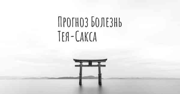 Прогноз Болезнь Тея-Сакса