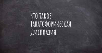 Что такое Танатофорическая дисплазия