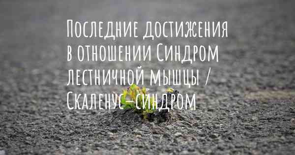 Последние достижения в отношении Синдром лестничной мышцы / Скаленус–синдром