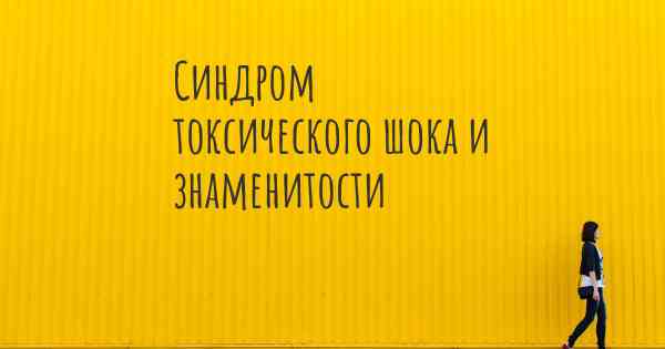 Синдром токсического шока и знаменитости