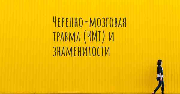 Черепно-мозговая травма (ЧМТ) и знаменитости