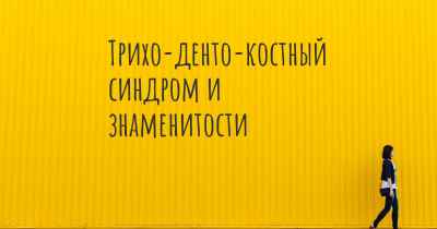 Трихо-денто-костный синдром и знаменитости