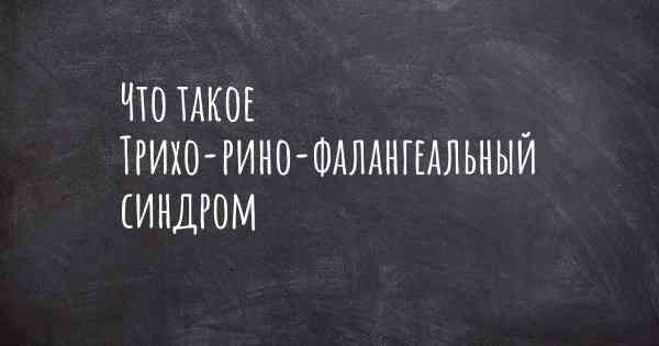 Что такое Трихо-рино-фалангеальный синдром