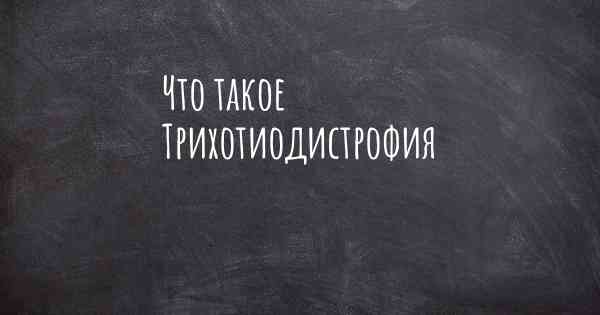 Что такое Трихотиодистрофия