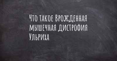 Что такое Врожденная мышечная дистрофия Ульриха