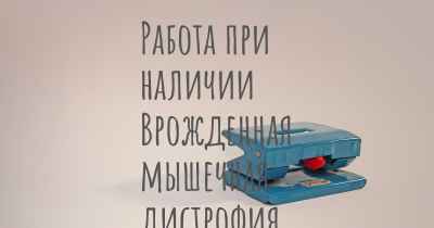 Работа при наличии Врожденная мышечная дистрофия Ульриха