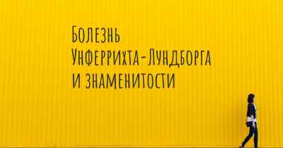 Болезнь Унферрихта-Лундборга и знаменитости