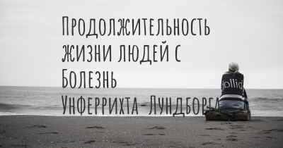 Продолжительность жизни людей с Болезнь Унферрихта-Лундборга