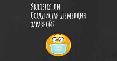 Является ли Сосудистая деменция заразной?