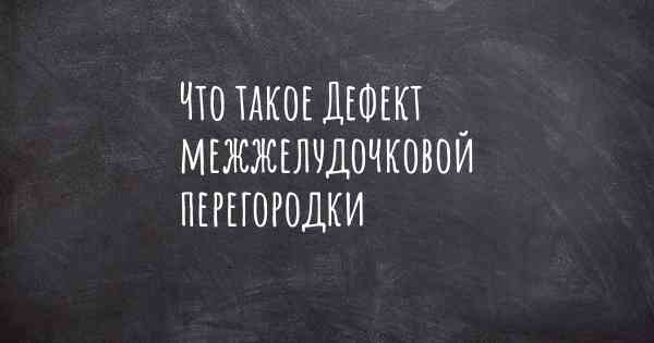 Что такое Дефект межжелудочковой перегородки