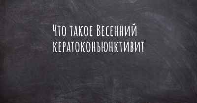 Что такое Весенний кератоконъюнктивит