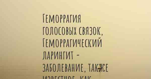 Геморрагия голосовых связок, Геморрагический ларингит - заболевание, также известное, как…