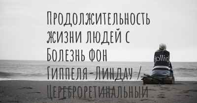 Продолжительность жизни людей с Болезнь фон Гиппеля-Линдау / Цереброретинальный ангиоматоз