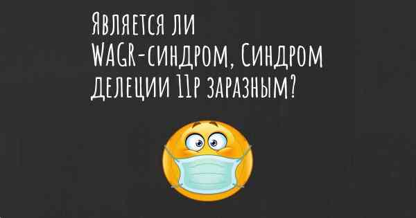 Является ли WAGR-синдром, Синдром делеции 11p заразным?