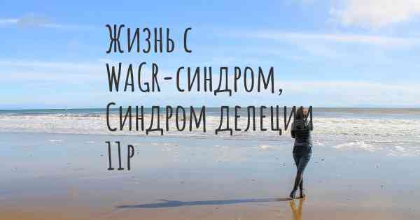 Жизнь с WAGR-синдром, Синдром делеции 11p