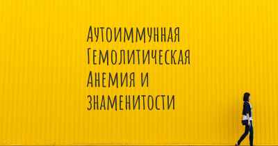 Аутоиммунная Гемолитическая Анемия и знаменитости