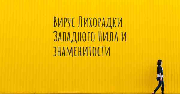 Вирус Лихорадки Западного Нила и знаменитости