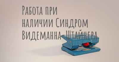 Работа при наличии Синдром Видеманна-Штайнера