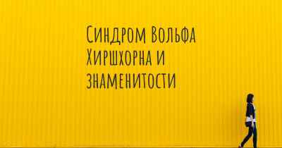 Синдром Вольфа Хиршхорна и знаменитости