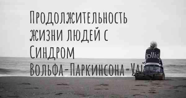 Продолжительность жизни людей с Синдром Вольфа-Паркинсона-Уайта