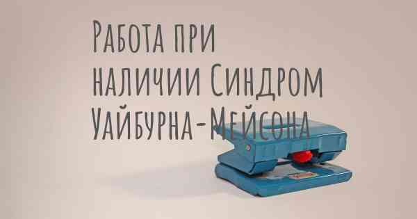 Работа при наличии Синдром Уайбурна-Мейсона