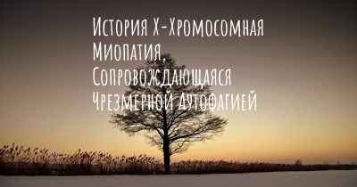 История Х-Хромосомная Миопатия, Сопровождающаяся Чрезмерной Аутофагией