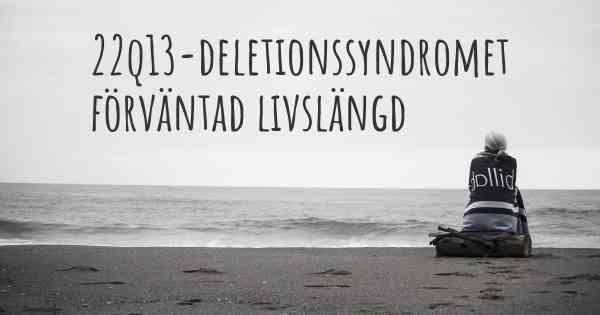 22q13-deletionssyndromet förväntad livslängd