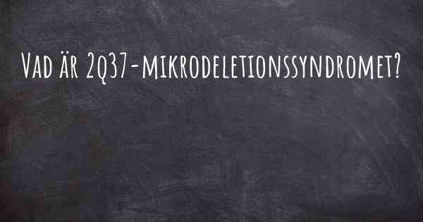 Vad är 2q37-mikrodeletionssyndromet?