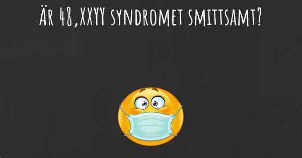 Är 48,XXYY syndromet smittsamt?