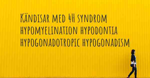 Kändisar med 4H syndrom hypomyelination hypodontia hypogonadotropic hypogonadism