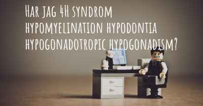 Har jag 4H syndrom hypomyelination hypodontia hypogonadotropic hypogonadism?