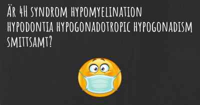 Är 4H syndrom hypomyelination hypodontia hypogonadotropic hypogonadism smittsamt?