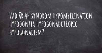 Vad är 4H syndrom hypomyelination hypodontia hypogonadotropic hypogonadism?