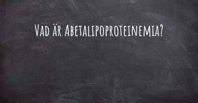 Vad är Abetalipoproteinemia?