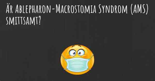 Är Ablepharon-Macrostomia Syndrom (AMS) smittsamt?