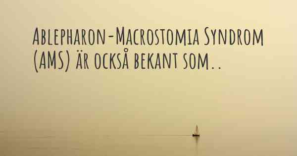 Ablepharon-Macrostomia Syndrom (AMS) är också bekant som..