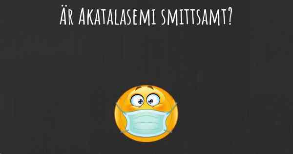 Är Akatalasemi smittsamt?