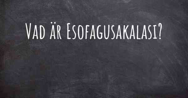 Vad är Esofagusakalasi?
